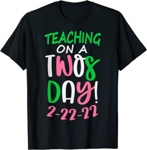 Tuesday February 22nd 2022 Teaching on a Twosday 2-22-22 Tee Shirt