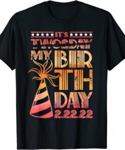 Twosday Tuesday 2 22 22 Feb 2nd, 2022 Birthday It's My Birthday Tee Shirt