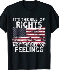 USA Flag It's The Bill Of Rights Not The Bill Of Feelings Tee Shirt