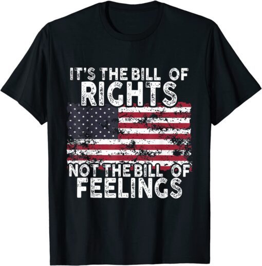 USA Flag It's The Bill Of Rights Not The Bill Of Feelings Tee Shirt