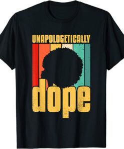 Unapologetically Dope Black Pride Afro Black History Melanin Tee Shirt