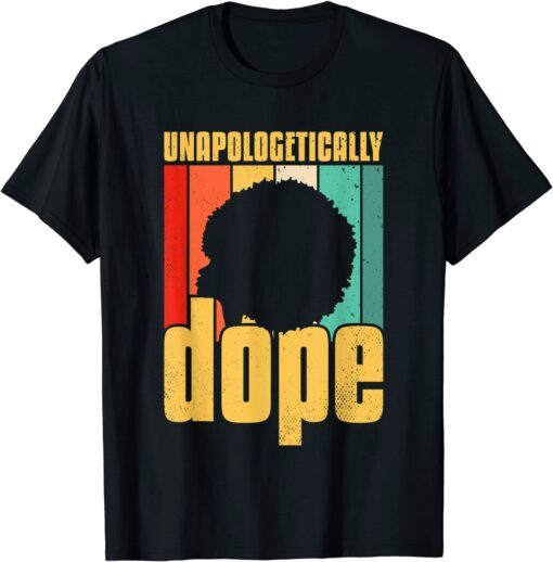 Unapologetically Dope Black Pride Afro Black History Melanin Tee Shirt