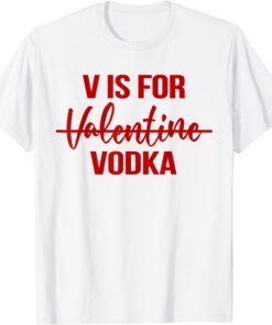 V is for Vodka T-Shirt Drinking Vodka Anti Valentine's Day Tee Shirt