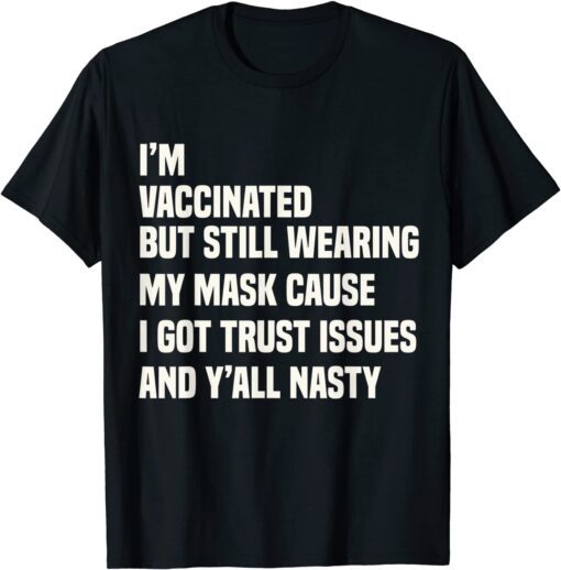 Vaccinated Quote -I'm Vaccinated But Still Wearing My Mask Tee Shirt