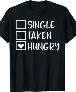 Valentines Day Single Taken Hungry Food Lover Foodie Tee Shirt