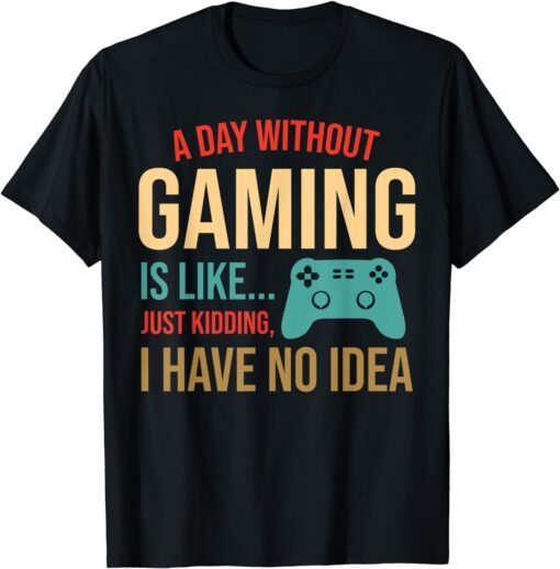 Video Gaming Gamer Art A Day Without Gaming Is Like Tee Shirt