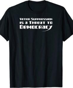 Voter Suppression is a Threat to our Democracy Tee Shirt