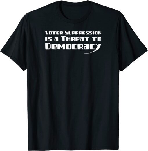 Voter Suppression is a Threat to our Democracy Tee Shirt