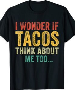 WI Wonder If Tacos Think About Me Too Tee Shirt