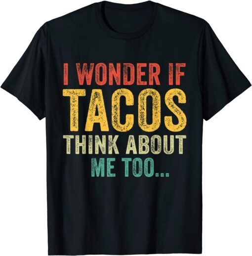 WI Wonder If Tacos Think About Me Too Tee Shirt