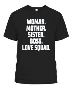 WOMAN – MOTHER – SISTER – BOSS – LOVE SQUAD Tee Shirt