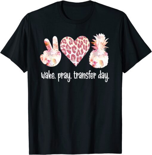 Wake Pray IVF Transfer Day IVF Mom IVF Dad Tee Shirt