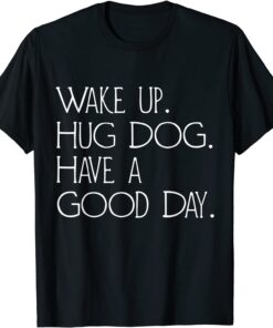 Wakeup Hug A Dog Have A Good Day Vintage Tee Shirt