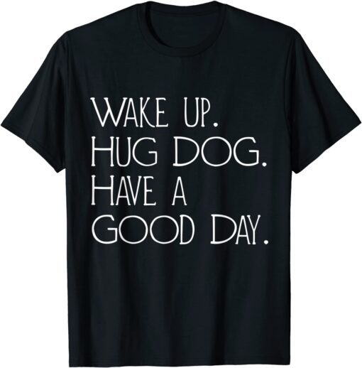 Wakeup Hug A Dog Have A Good Day Vintage Tee Shirt