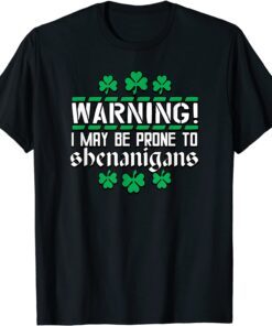 Warning I May Be Prone to Shenanigans St Patrick's Day Tee Shirt