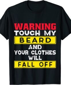 Warning Touch My Beard And Your Clothes Fall Off Bearded Man Tee Shirt