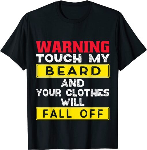 Warning Touch My Beard And Your Clothes Fall Off Bearded Man Tee Shirt