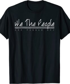 We The People Are Pissed Off Democracy Political Distressed Tee Shirt