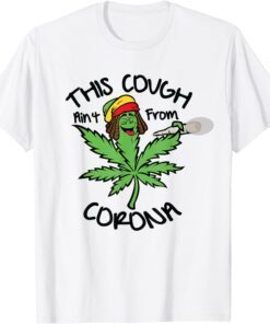 Weed Leaf This Cough Ain't From Corona Tee Shirt