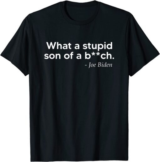 What A Stupid Son Of A Bitch Joe Biden American Flag 46>45 Tee Shirt