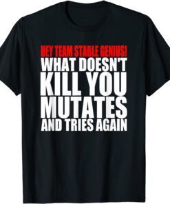 What Doesn’t Kill You Mutates And Tries Again Pro-Biden Tee Shirt