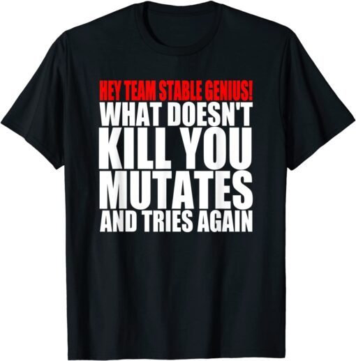 What Doesn’t Kill You Mutates And Tries Again Pro-Biden Tee Shirt