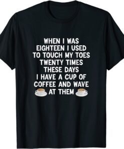 When I Was Eighteen I Used To Touch My Toes Coffee Tee Shirt