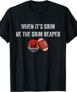 When It's Grim Be The Grim Reaper American Football T-Shirt