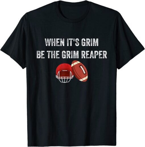 When It's Grim Be The Grim Reaper American Football T-Shirt