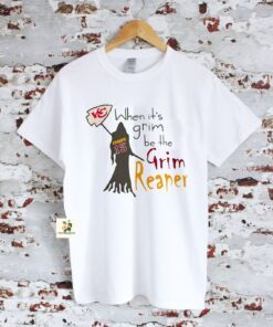 When Its Grim Be The Grim Reaper Kansas City Chiefs Tee shirt