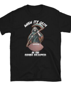 When Its Grim Be The Grim Reaper Trending Football Tee Shirt