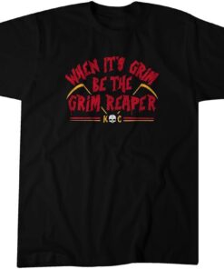 When It's Grim, Be the Grim Reaper Tee Shirt