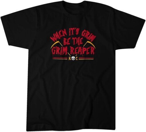 When It's Grim, Be the Grim Reaper Tee Shirt