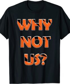 Why Not Us? Tee Shirt