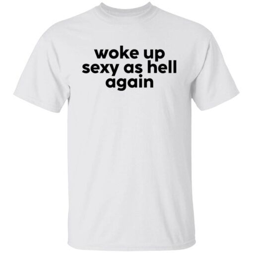 Woke Up Sexy As Hell Again Tee Shirt