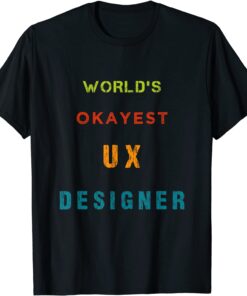 World's OKAYEST UX Designer Tee Shirt