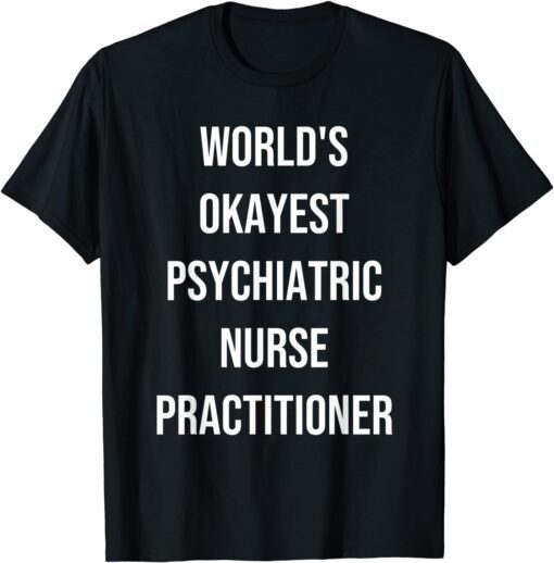 World's Okayest Psychiatric Nurse Practitioner Coworker Tee Shirt