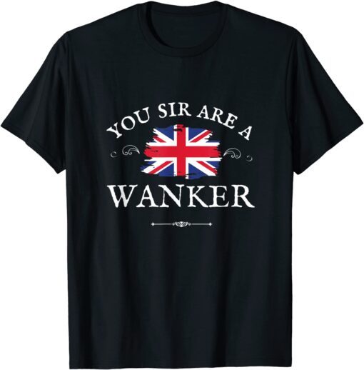 YOU SIR ARE A WANKER, PROUD ENGLISH GREAT BRITAIN UK BLIGHTY T-Shirt