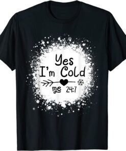 Yes I'm Cold Me 24 7 T-Shirt