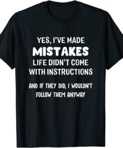 Yes I've Made Mistakes Life Didn't Come With Instructions Tee Shirt