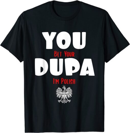 You Bet Your Dupa I'm Polish Tee Shirt