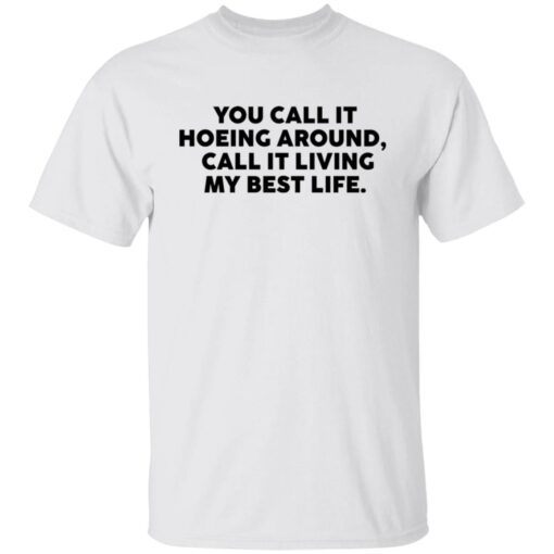 You Call It Hoeing Around I Call It Living My Best Life Tee shirt