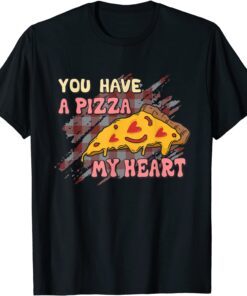 You Have A Pizza Of My Heart Valentine 2022 Tee Shirt
