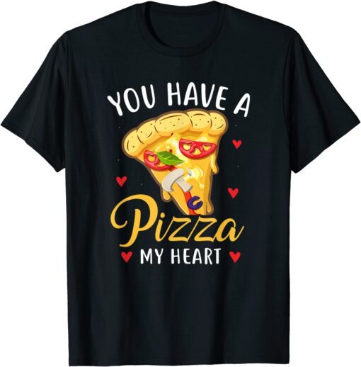 You Have A Pizza Of My Heart Valentine Day Tee Shirt