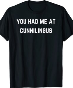 You had me at cunnilingus Tee Shirt