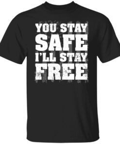 You Stay Safe I’ll Stay Free Us Flag Tee shirt