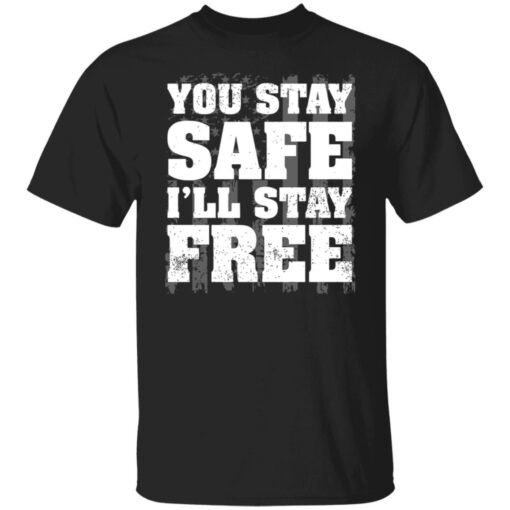 You Stay Safe I’ll Stay Free Us Flag Tee shirt