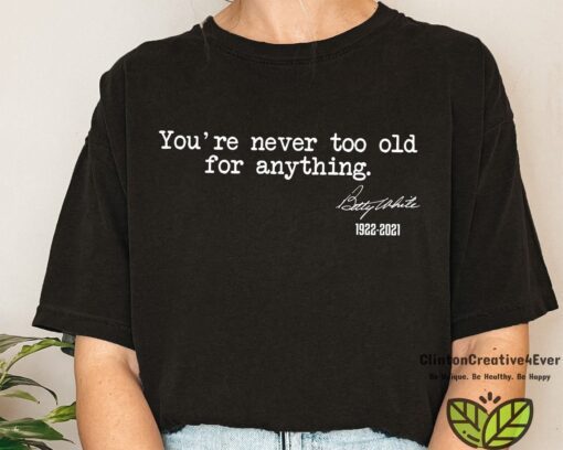 You're Never Too Old For Anything Betty White 1922-2021 T-Shirt