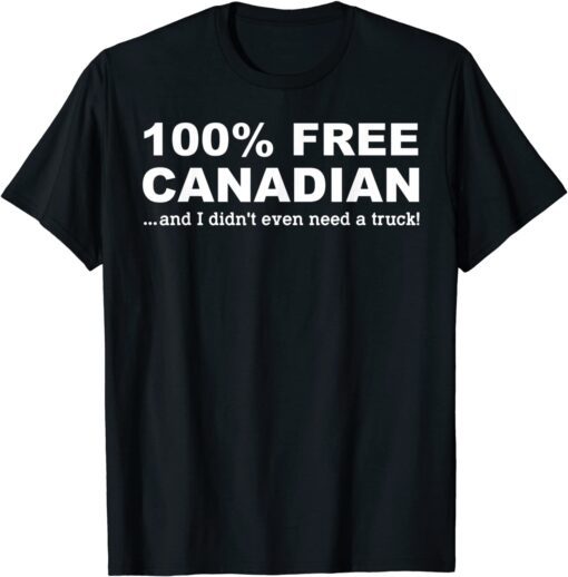 100% Free Canadian And I Didn't Even Need A Truck Tee Shirts