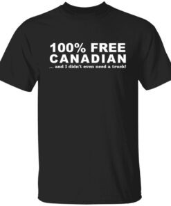 100% Free Canadian And I Didn't Even Need A Truck Tee shirt